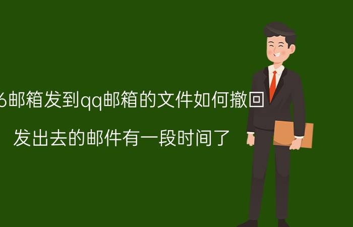 126邮箱发到qq邮箱的文件如何撤回 发出去的邮件有一段时间了，还能撤回，为什么？